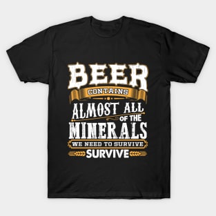 Beer Contains Almost All Of The Minerals We Need To Survive T-Shirt